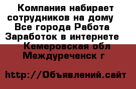 Компания набирает сотрудников на дому  - Все города Работа » Заработок в интернете   . Кемеровская обл.,Междуреченск г.